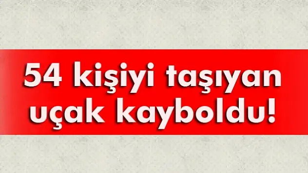 54 kişiyi taşıyan uçak kayboldu