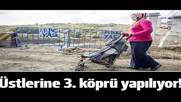 Üstlerine 3. köprü yapılıyor