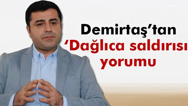 Demirtaştan 'Dağlıca saldırısı' yorumu