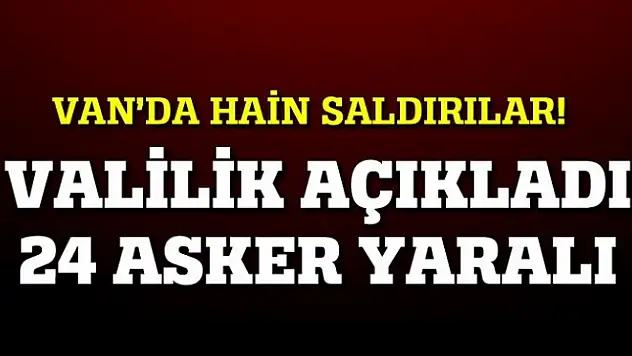 Van'da hain saldırılar, 24 asker yaralı