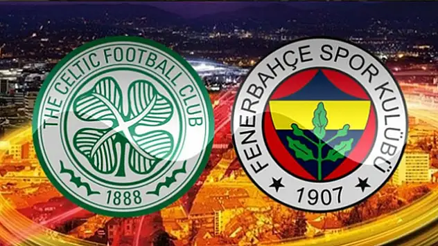 Celtic-Fenerbahçe maçı hangi kanalda saat kaçta?