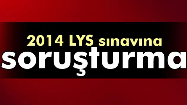 2014 LYS için soruşturma