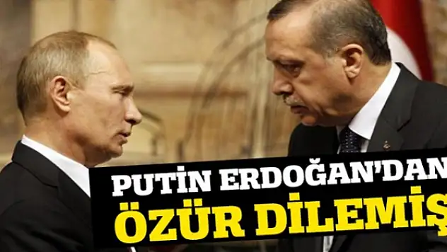 Putin Erdoğan'dan özür dilemiş