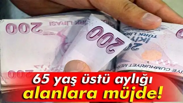 65 yaş üstü aylığı alanlara müjde!
