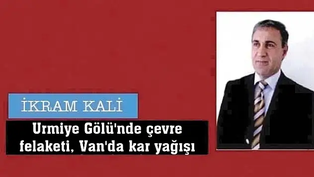 Urmiye Gölü'nde çevre felaketi, Van'da kar yağışı