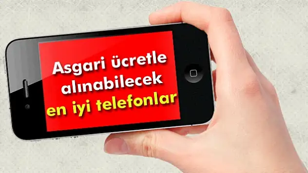 Asgari ücretle alınabilecek en iyi telefonlar