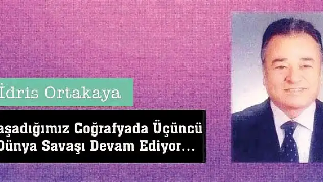 Yaşadığımız Coğrafyada Üçüncü Dünya Savaşı Devam Ediyor