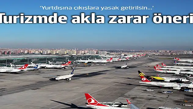 Turizm için' akla zarar talep: Yurtdışına çıkış yasaklansın!