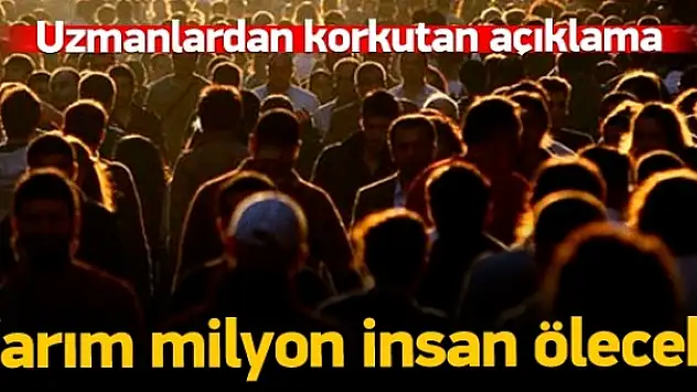 '2050'ye kadar yarım milyon insan ölecek'