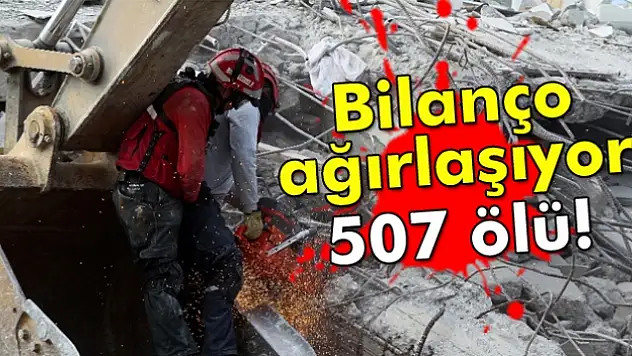 Bilanço ağırlaşıyor: 507 ölü!