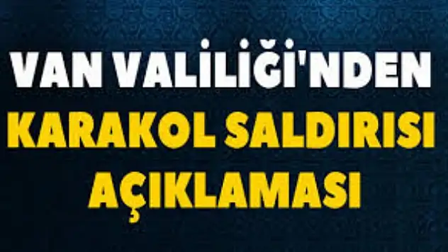 Van Valiliğinden jandarma karakoluna düzenlenen saldırıyla ilgili açıklama