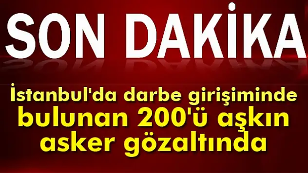 İstanbul’da 200 darbeci asker gözaltına alındı