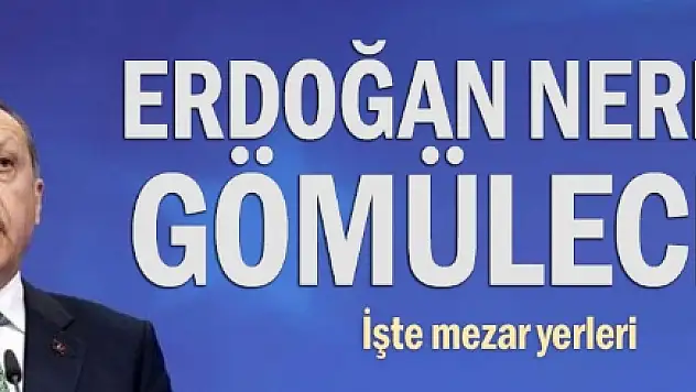 Tayyip Erdoğan'ın mezarı nerede olacak
