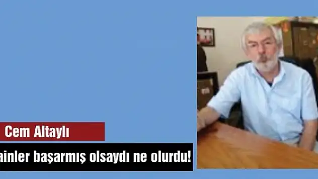 Hainler başarmış olsaydı ne olurdu!