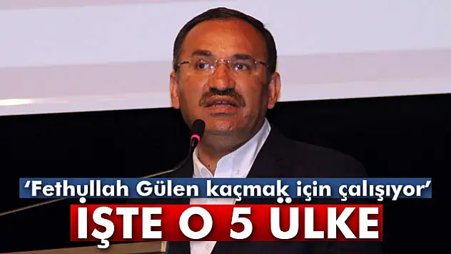 Bekir Bozdağ Gülen'in kaçmak istediği 5 ülkeyi saydı!