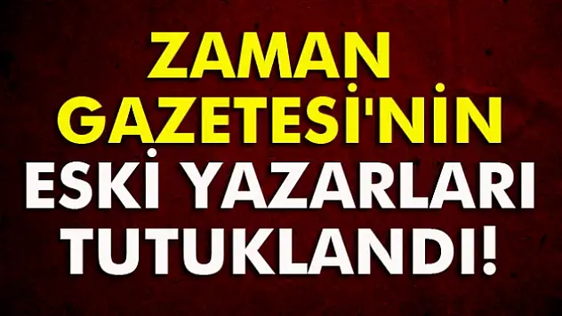 Kapatılan Zaman Gazetesi'nin eski yazarları tutuklandı