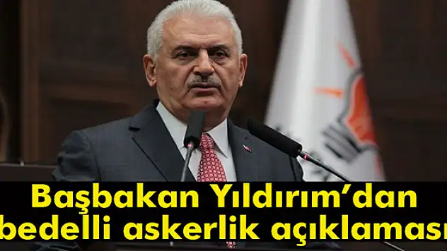 Başbakan Yıldırımdan bedelli askerlik açıklaması