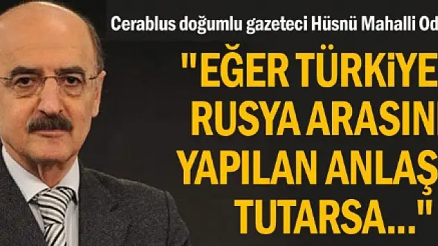 'Türkiye ile Rusya anlaşması tutarsa coğrafya kurtulur