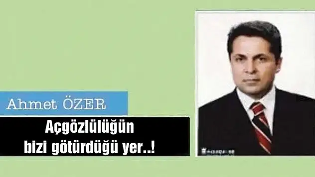 Açgözlülüğün bizi götürdüğü yer..!