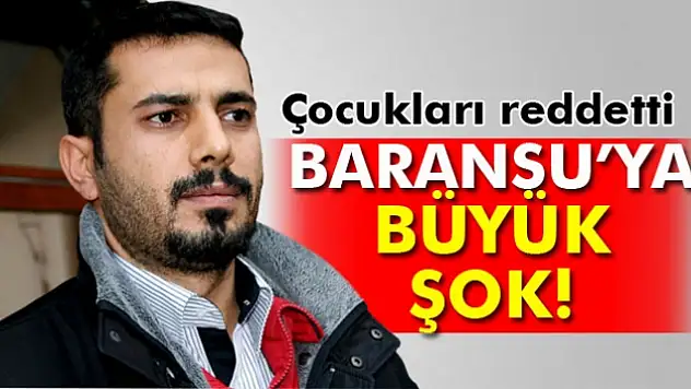 Çocukları Baransu soyadını reddetti