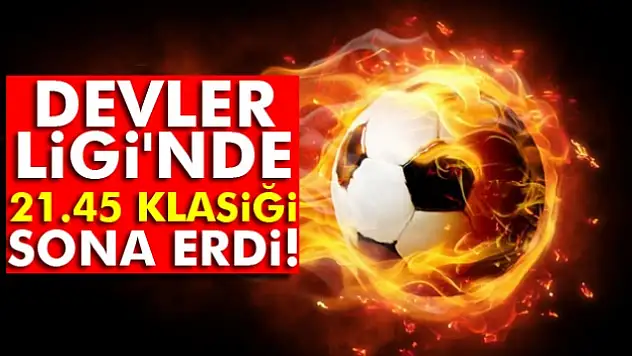 Devler Ligi'nde 21.45 klasiği sona erdi