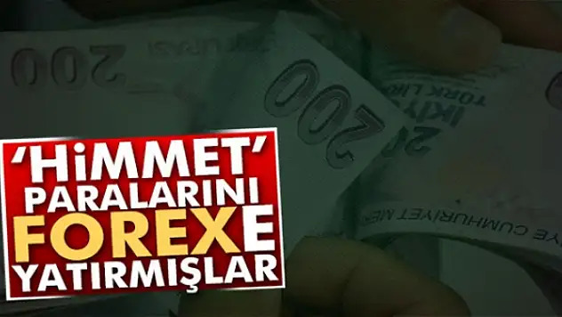 'Himmet' paralarının forexe yatırıldığı ortaya çıktı
