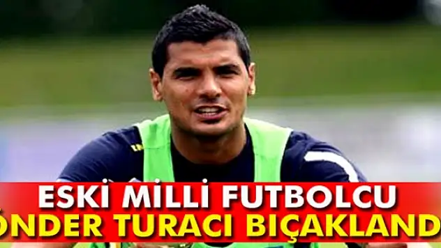 Önder Turacı bıçaklandı