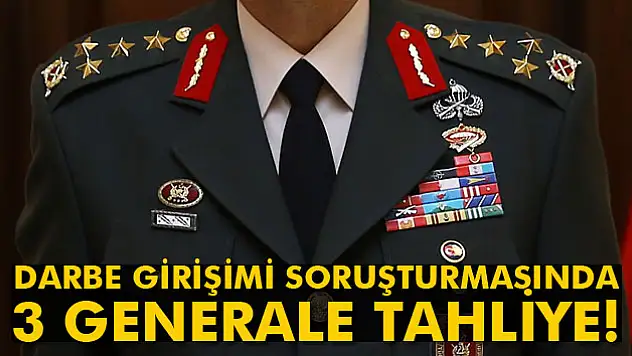 Darbe girişimi soruşturmasında 3 generale tahliye