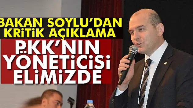 Bakan Soylu: 'Elimizde PKKnın önemli düzeydeki yöneticilerinden birisi var'