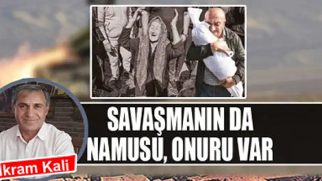 Savaşmanın da namusu, onuru var
