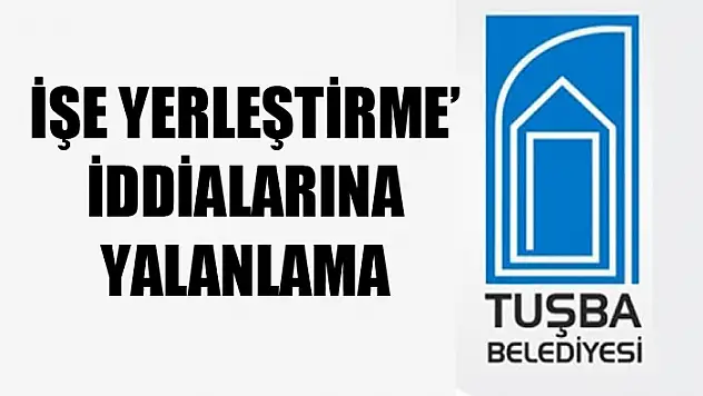 Tuşba Belediyesinden 'işe yerleştirme' iddialarına yalanlama