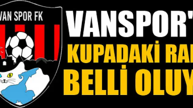 VANSPOR'UN KUPADAKİ RAKİBİ BELLİ OLUYOR