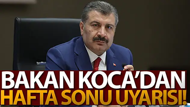 Sağlık Bakanı Koca'dan hafta sonu uyarısı