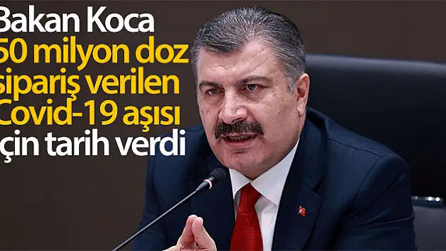 Bakan Koca'dan 50 milyon doz sipariş edilen Covid-19 aşısı hakkında açıklama