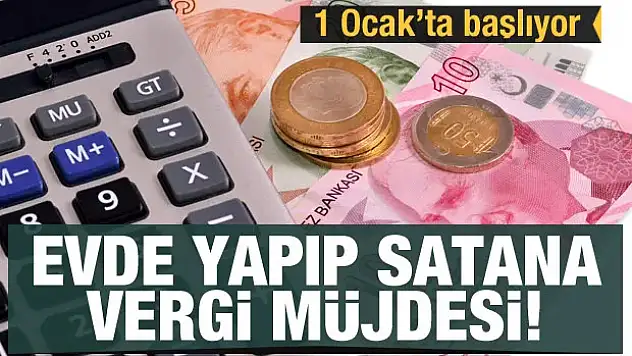 Evde yapıp satana vergi müjdesi: 1 Ocak'ta başlıyor
