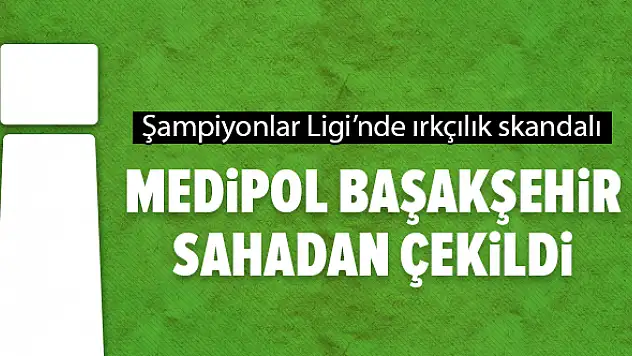 Başakşehir, hakemin ırkçı söylemi nedeniyle sahadan çekildi