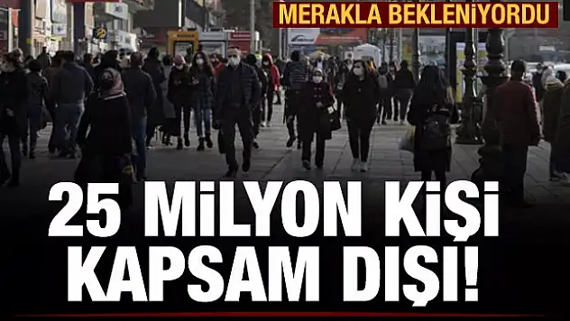 25 milyon kişi kapsam dışı olabilir