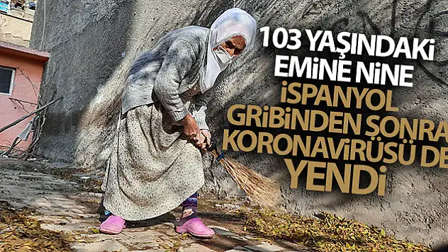 103 yaşındaki Emine nine İspanyol gribinden sonra korona virüsü de yendi