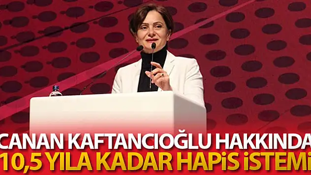Canan Kaftancıoğlu hakkında 10,5 yıla kadar hapis istemi