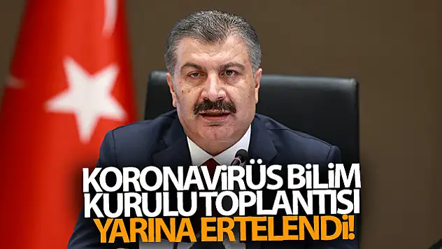 Koronavirüs Bilim Kurulu Toplantısı yarına ertelendi!