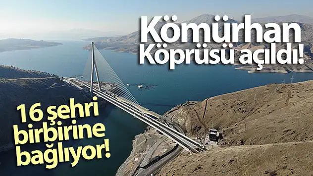 Kömürhan Köprüsü açıldı! 16 şehri birbirine bağlıyor