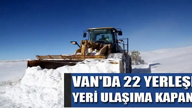 Van'da 22 yerleşim yeri ulaşıma kapandı