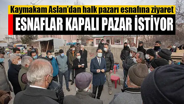 Kaymakam Aslan: Esnaflar kapalı pazar istiyor