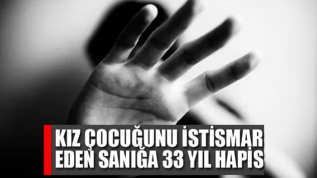 Kız çocuğunu istismar eden sanığa 33 yıl hapis