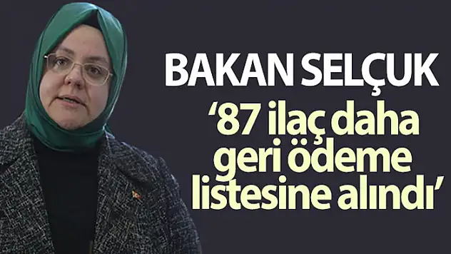 Bakan Selçuk: 87 ilaç daha geri ödeme listesine alındı