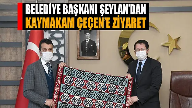 Başkan Şeylan'dan Kaymakam Çeçen'e ziyaret