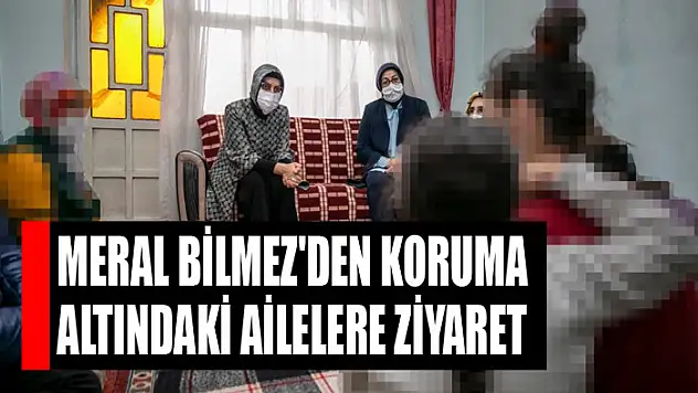 Meral Bilmez'den koruma altındaki ailelere ziyaret