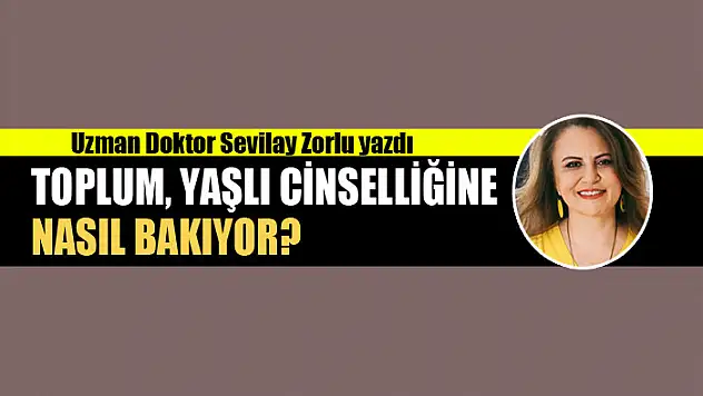 Toplum, yaşlı cinselliğine nasıl bakıyor?