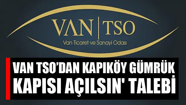 Van TSO'dan Kapıköy Gümrük Kapısı açılsın' talebi