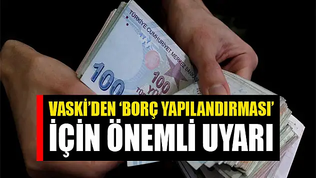 VASKİ'den 'borç yapılandırması' için önemli uyarı